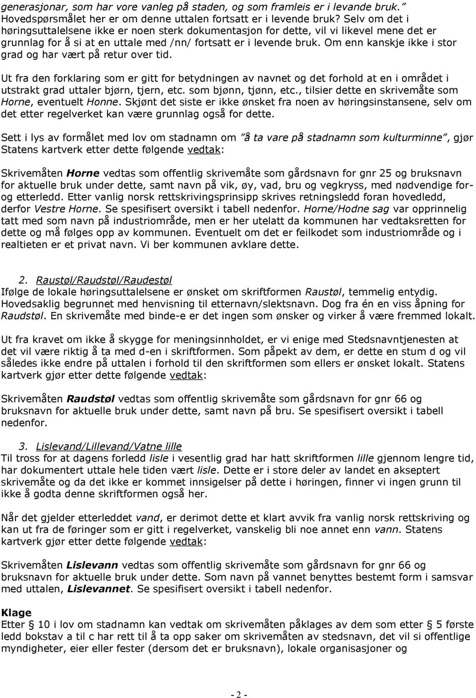 Om enn kanskje ikke i stor grad og har vært på retur over tid. Ut fra den forklaring som er gitt for betydningen av navnet og det forhold at en i området i utstrakt grad uttaler bjørn, tjern, etc.