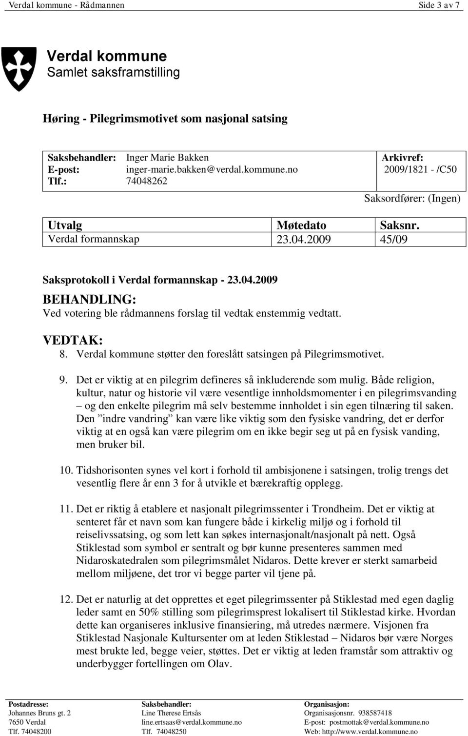 VEDTAK: 8. Verdal kommune støtter den foreslått satsingen på Pilegrimsmotivet. 9. Det er viktig at en pilegrim defineres så inkluderende som mulig.