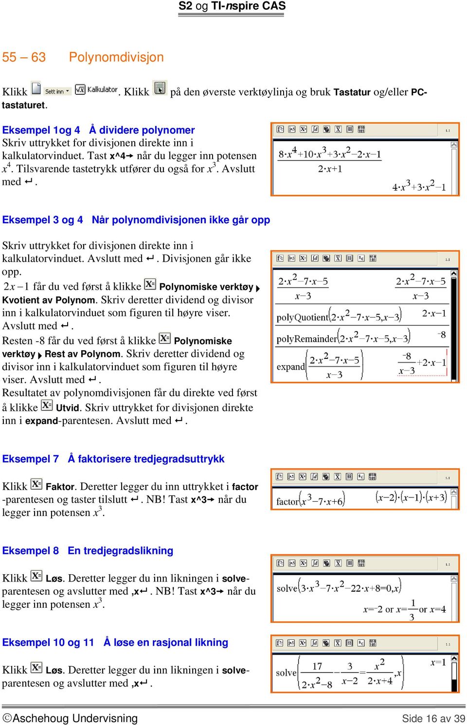 Eksempel 3 og 4 Når polynomdivisjonen ikke går opp Skriv uttrykket for divisjonen direkte inn i kalkulatorvinduet. Avslutt med. Divisjonen går ikke opp.
