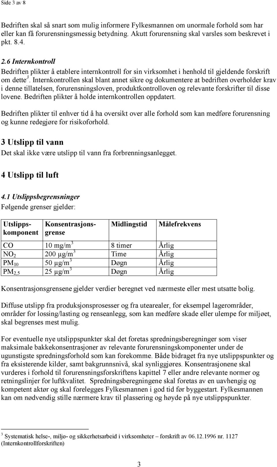 Internkontrollen skal blant annet sikre og dokumentere at bedriften overholder krav i denne tillatelsen, forurensningsloven, produktkontrolloven og relevante forskrifter til disse lovene.