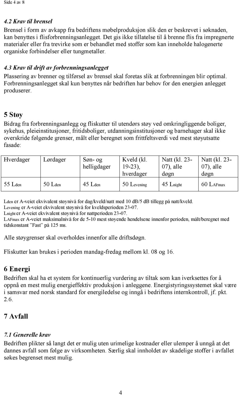 3 Krav til drift av forbrenningsanlegget Plassering av brenner og tilførsel av brensel skal foretas slik at forbrenningen blir optimal.