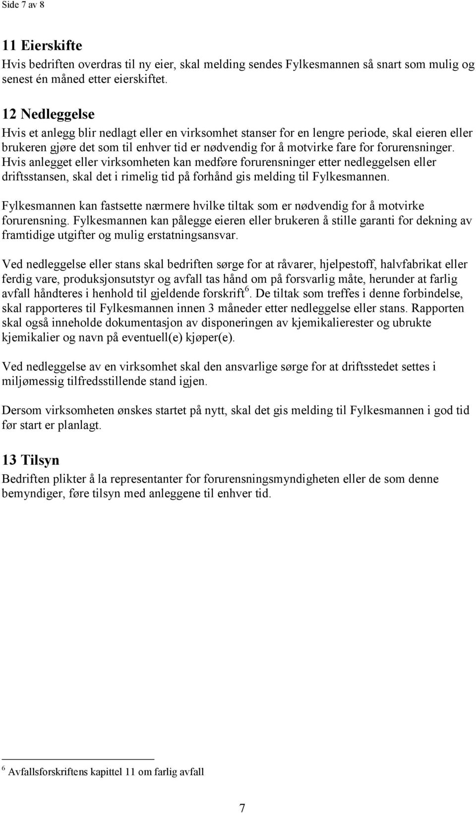 forurensninger. Hvis anlegget eller virksomheten kan medføre forurensninger etter nedleggelsen eller driftsstansen, skal det i rimelig tid på forhånd gis melding til Fylkesmannen.