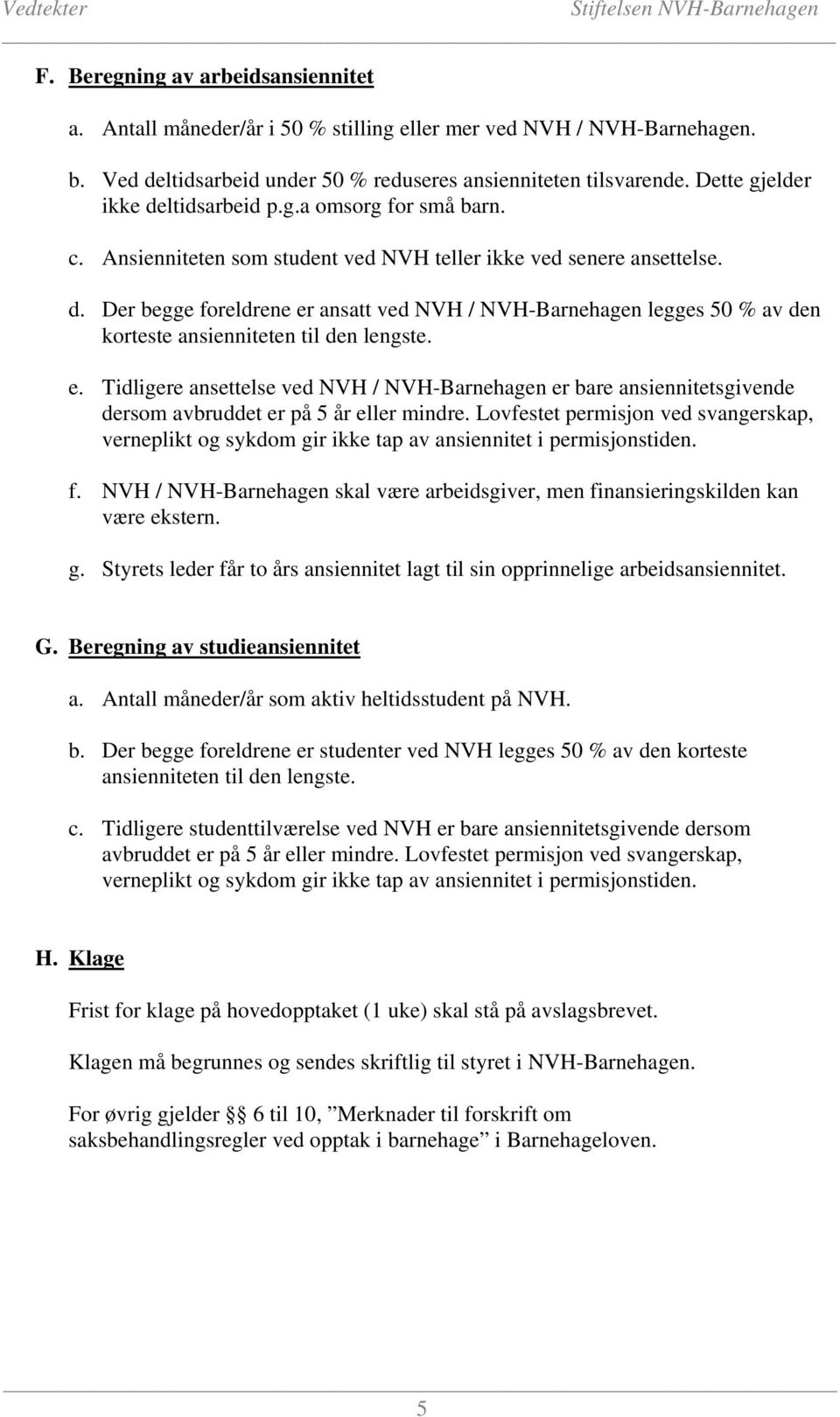 e. Tidligere ansettelse ved NVH / NVH-Barnehagen er bare ansiennitetsgivende dersom avbruddet er på 5 år eller mindre.