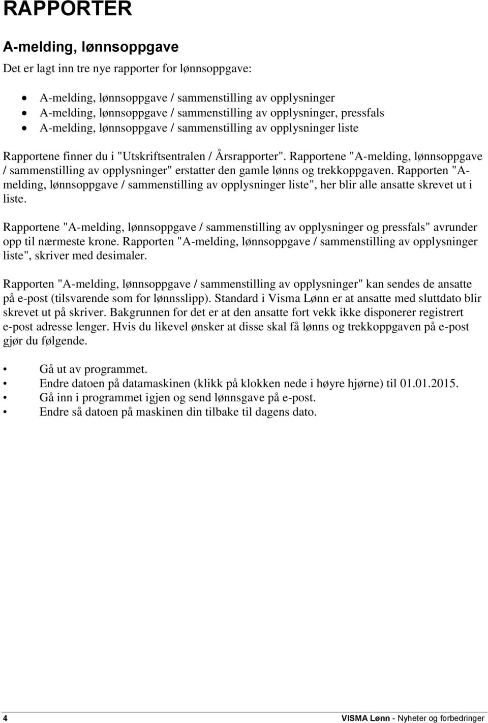 Rapportene "A-melding, lønnsoppgave / sammenstilling av opplysninger" erstatter den gamle lønns og trekkoppgaven.