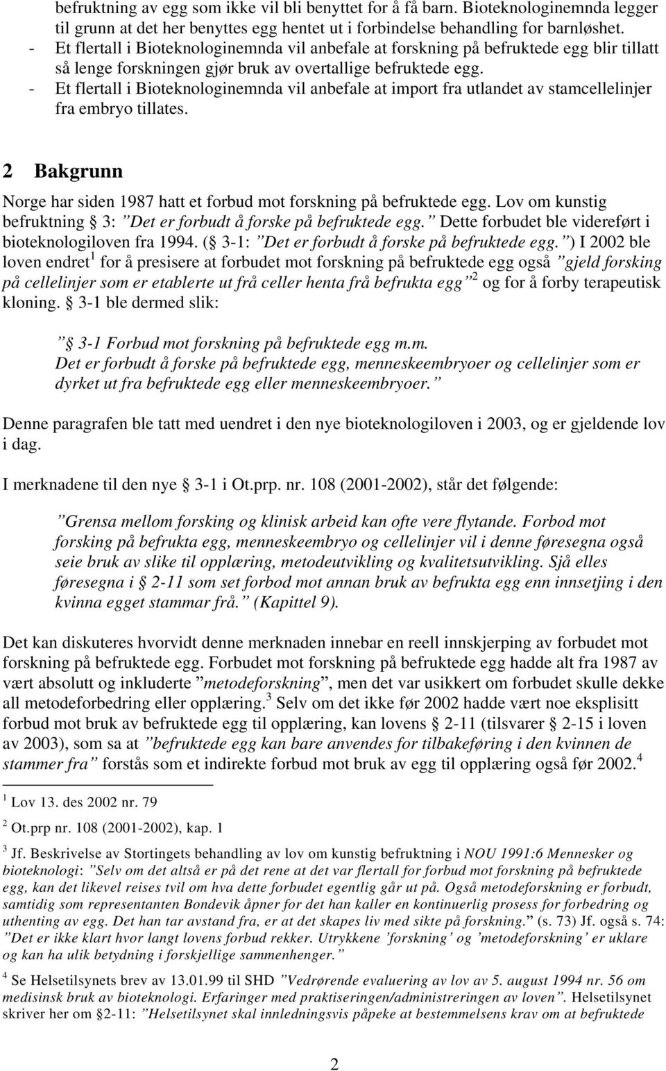 - Et flertall i Bioteknologinemnda vil anbefale at import fra utlandet av stamcellelinjer fra embryo tillates. 2 Bakgrunn Norge har siden 1987 hatt et forbud mot forskning på befruktede egg.