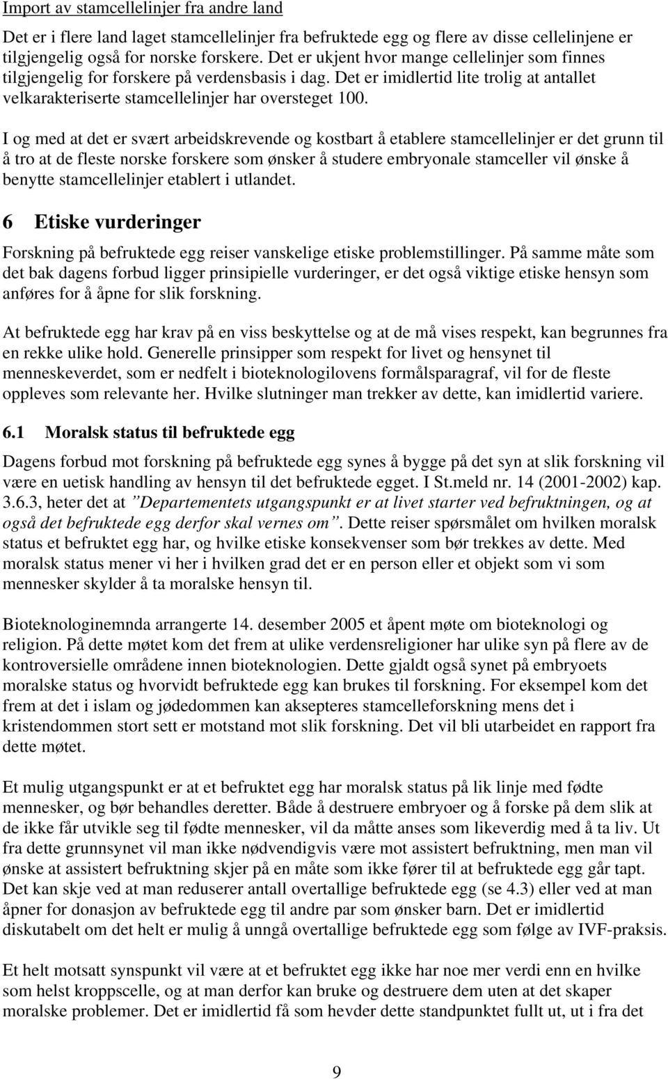 I og med at det er svært arbeidskrevende og kostbart å etablere stamcellelinjer er det grunn til å tro at de fleste norske forskere som ønsker å studere embryonale stamceller vil ønske å benytte