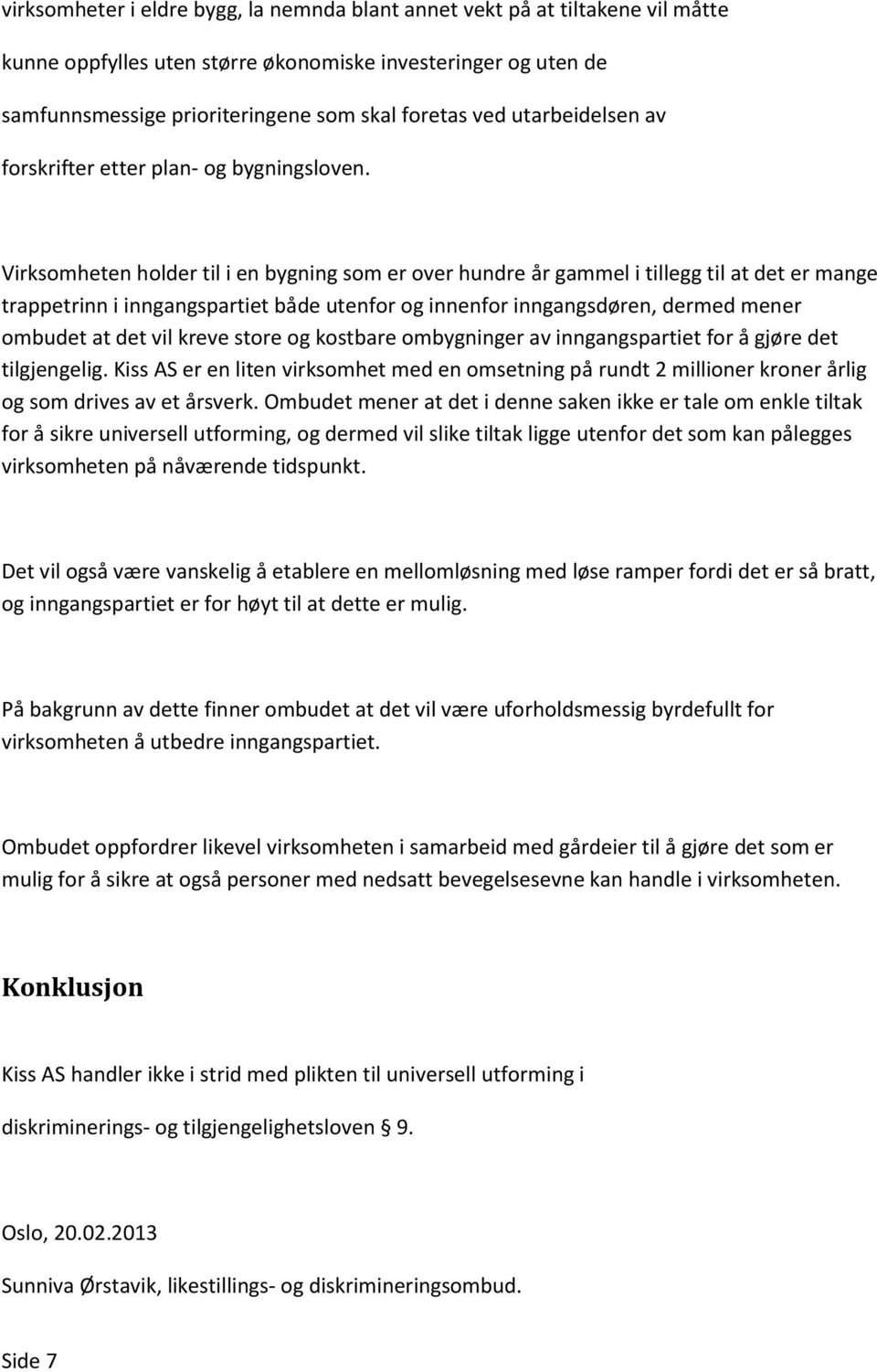 Virksomheten holder til i en bygning som er over hundre år gammel i tillegg til at det er mange trappetrinn i inngangspartiet både utenfor og innenfor inngangsdøren, dermed mener ombudet at det vil