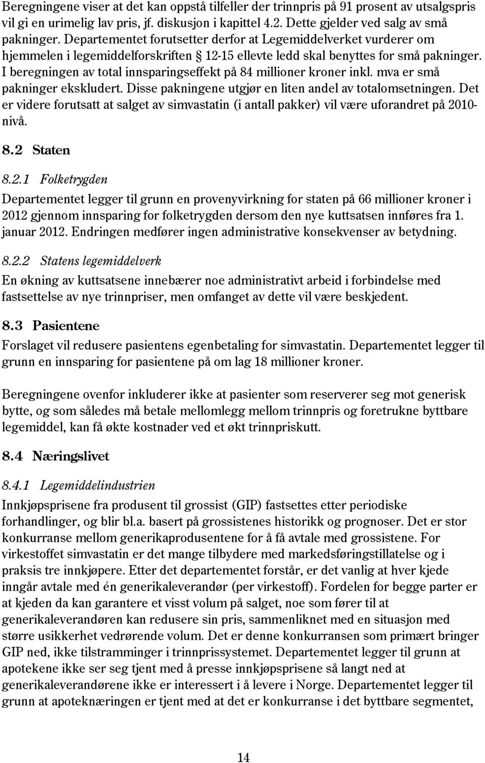 I beregningen av total innsparingseffekt på 84 millioner kroner inkl. mva er små pakninger ekskludert. Disse pakningene utgjør en liten andel av totalomsetningen.