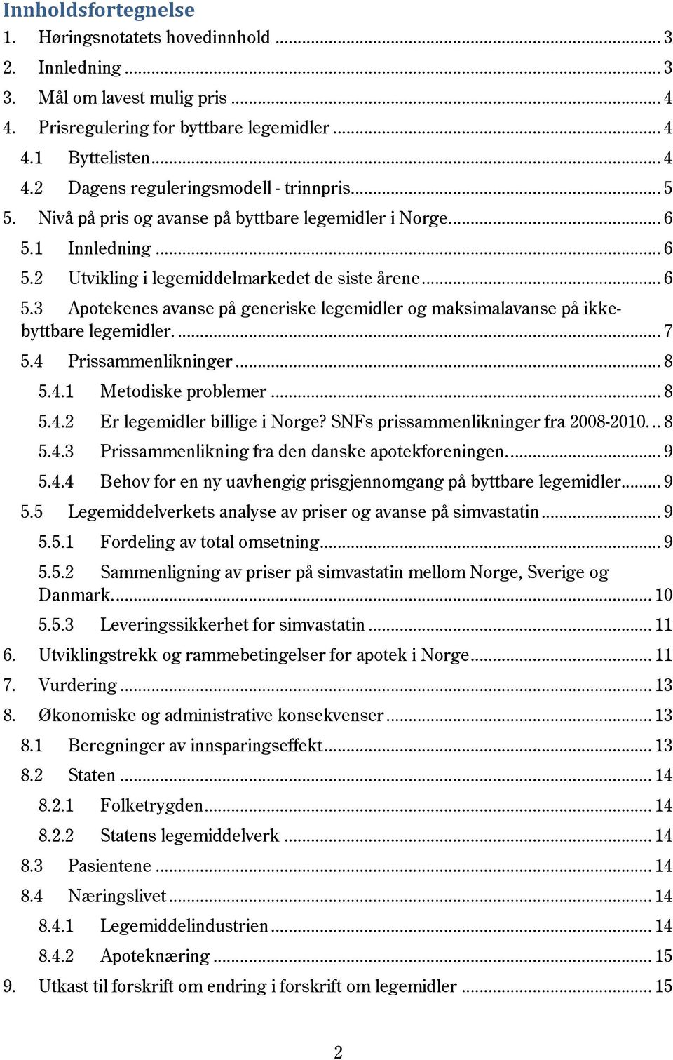 ... 7 5.4 Prissammenlikninger... 8 5.4.1 Metodiske problemer... 8 5.4.2 Er legemidler billige i Norge? SNFs prissammenlikninger fra 2008-2010... 8 5.4.3 Prissammenlikning fra den danske apotekforeningen.