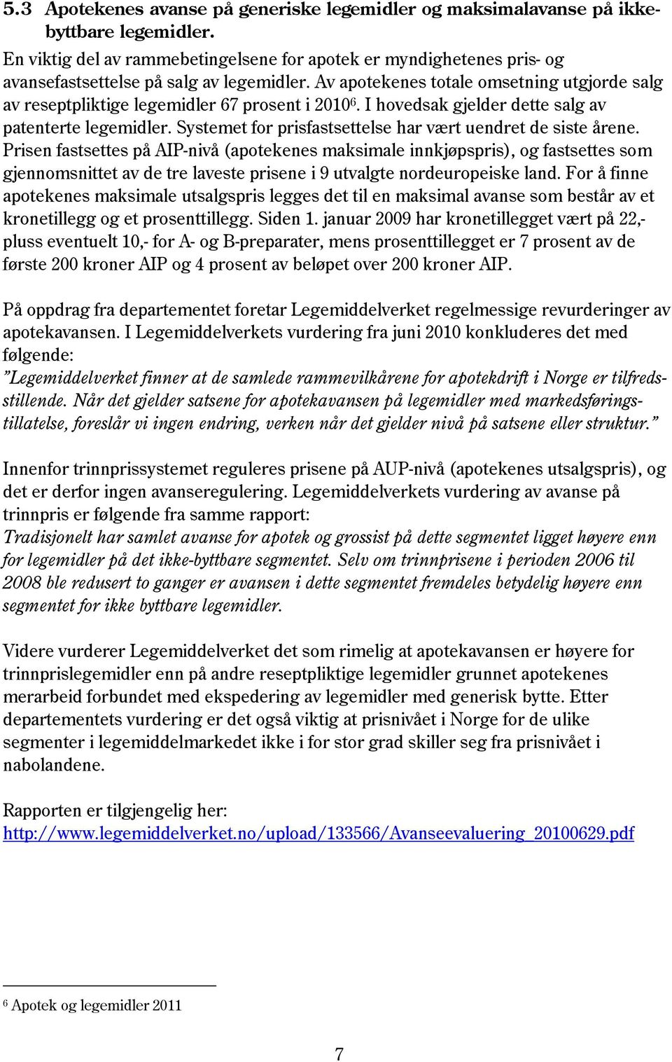 Av apotekenes totale omsetning utgjorde salg av reseptpliktige legemidler 67 prosent i 2010 6. I hovedsak gjelder dette salg av patenterte legemidler.