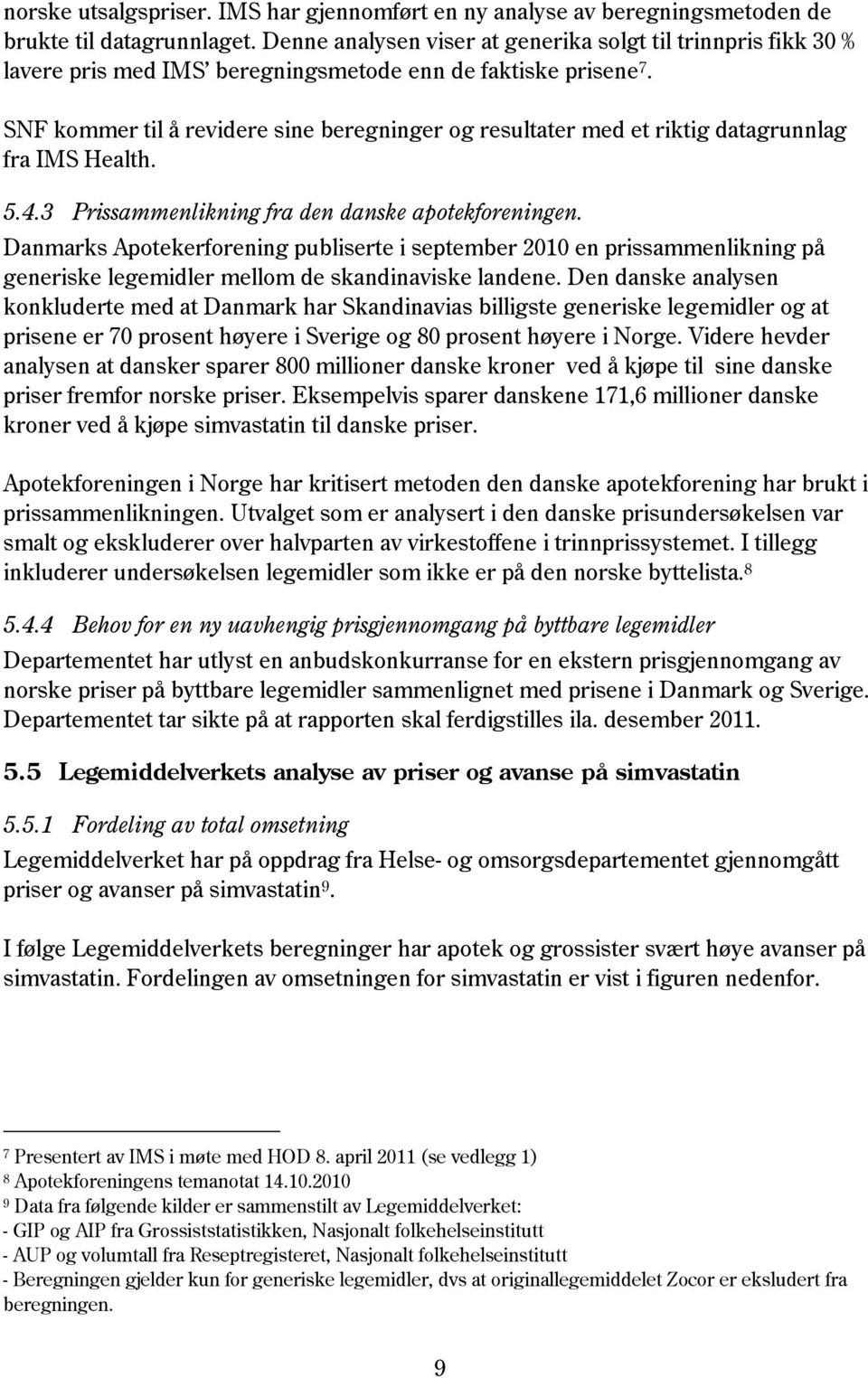 SNF kommer til å revidere sine beregninger og resultater med et riktig datagrunnlag fra IMS Health. 5.4.3 Prissammenlikning fra den danske apotekforeningen.