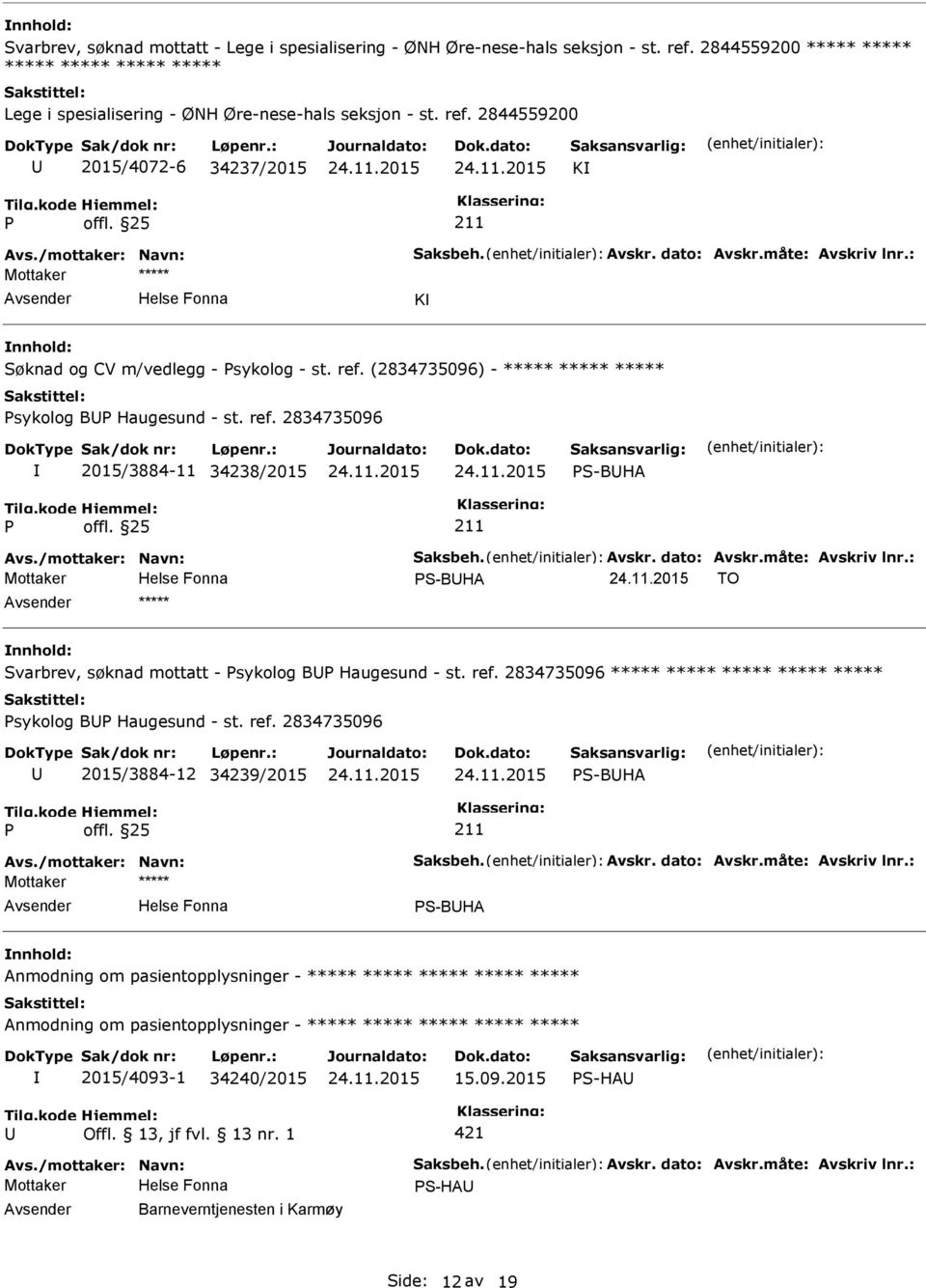 /mottaker: Navn: Saksbeh. Avskr. dato: Avskr.måte: Avskriv lnr.: Mottaker S-BHA TO ***** Svarbrev, søknad mottatt - sykolog B Haugesund - st. ref.