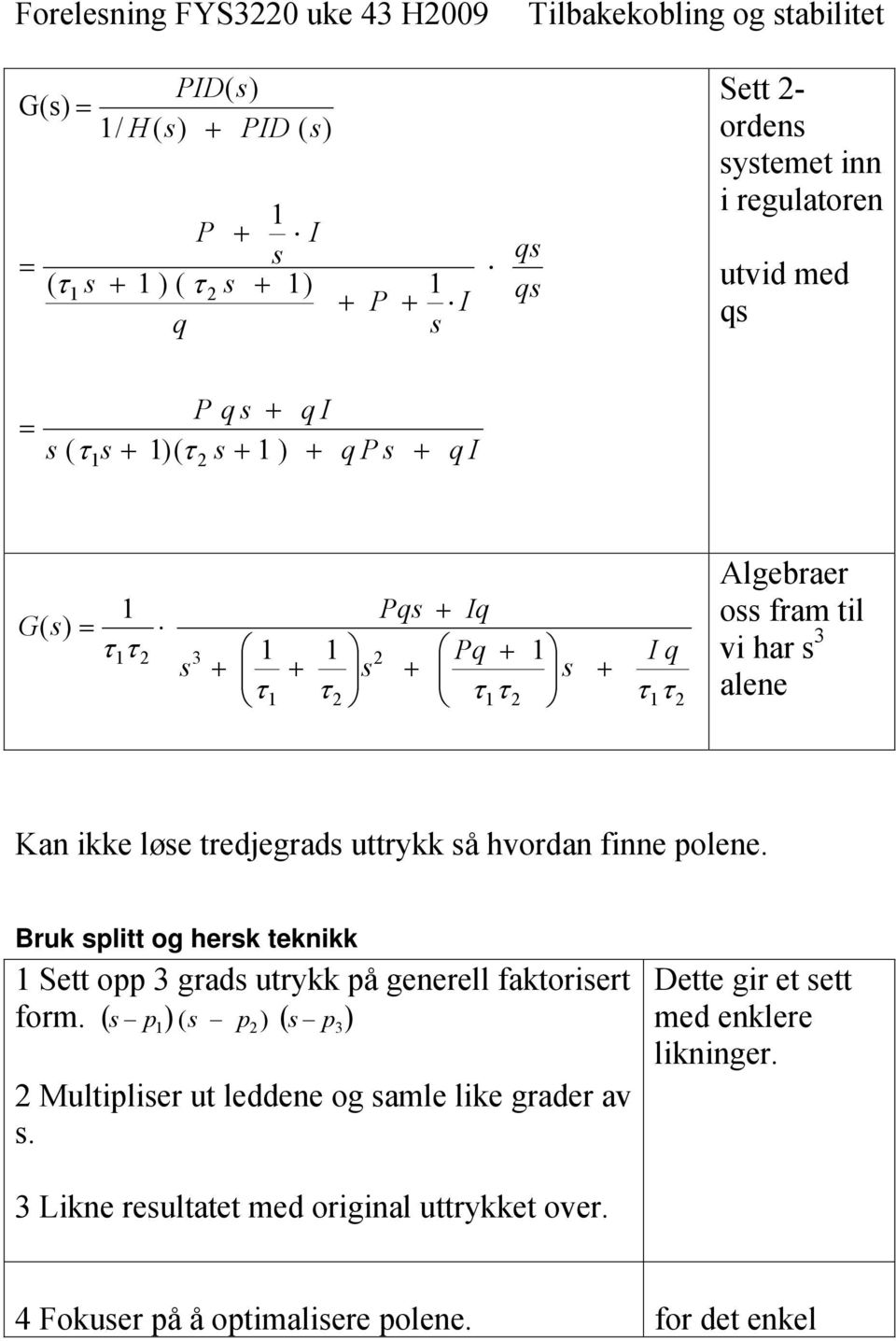 olene. Bruk litt og herk teknikk Sett o grd utrykk å generell fktoriert form. ( ) Multilier ut leddene og mle like grder v.