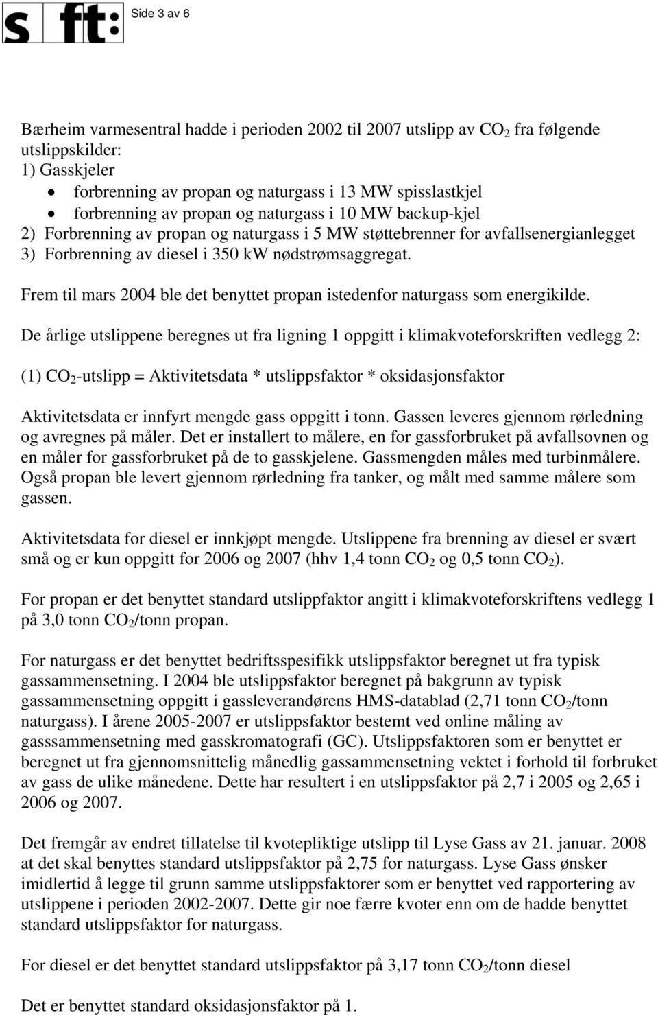 Frem til mars 2004 ble det benyttet propan istedenfor naturgass som energikilde.