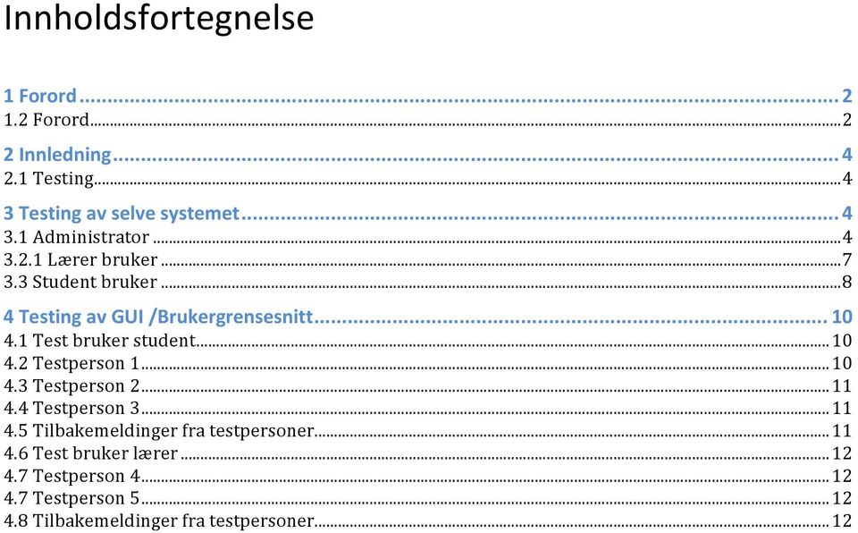 1 Test bruker student...10 4.2 Testperson 1...10 4.3 Testperson 2...11 4.4 Testperson 3...11 4.5 Tilbakemeldinger fra testpersoner.