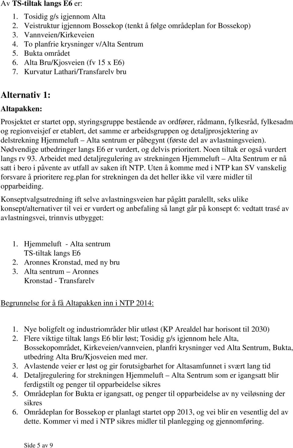 Kurvatur Lathari/Transfarelv bru Alternativ 1: Altapakken: Prosjektet er startet opp, styringsgruppe bestående av ordfører, rådmann, fylkesråd, fylkesadm og regionveisjef er etablert, det samme er