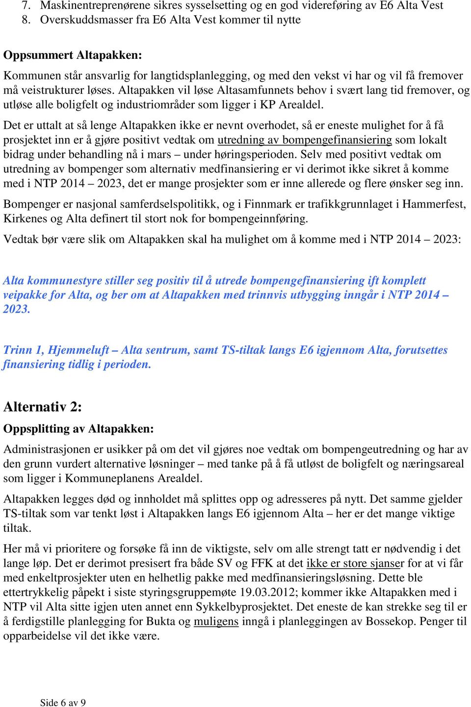 Altapakken vil løse Altasamfunnets behov i svært lang tid fremover, og utløse alle boligfelt og industriområder som ligger i KP Arealdel.