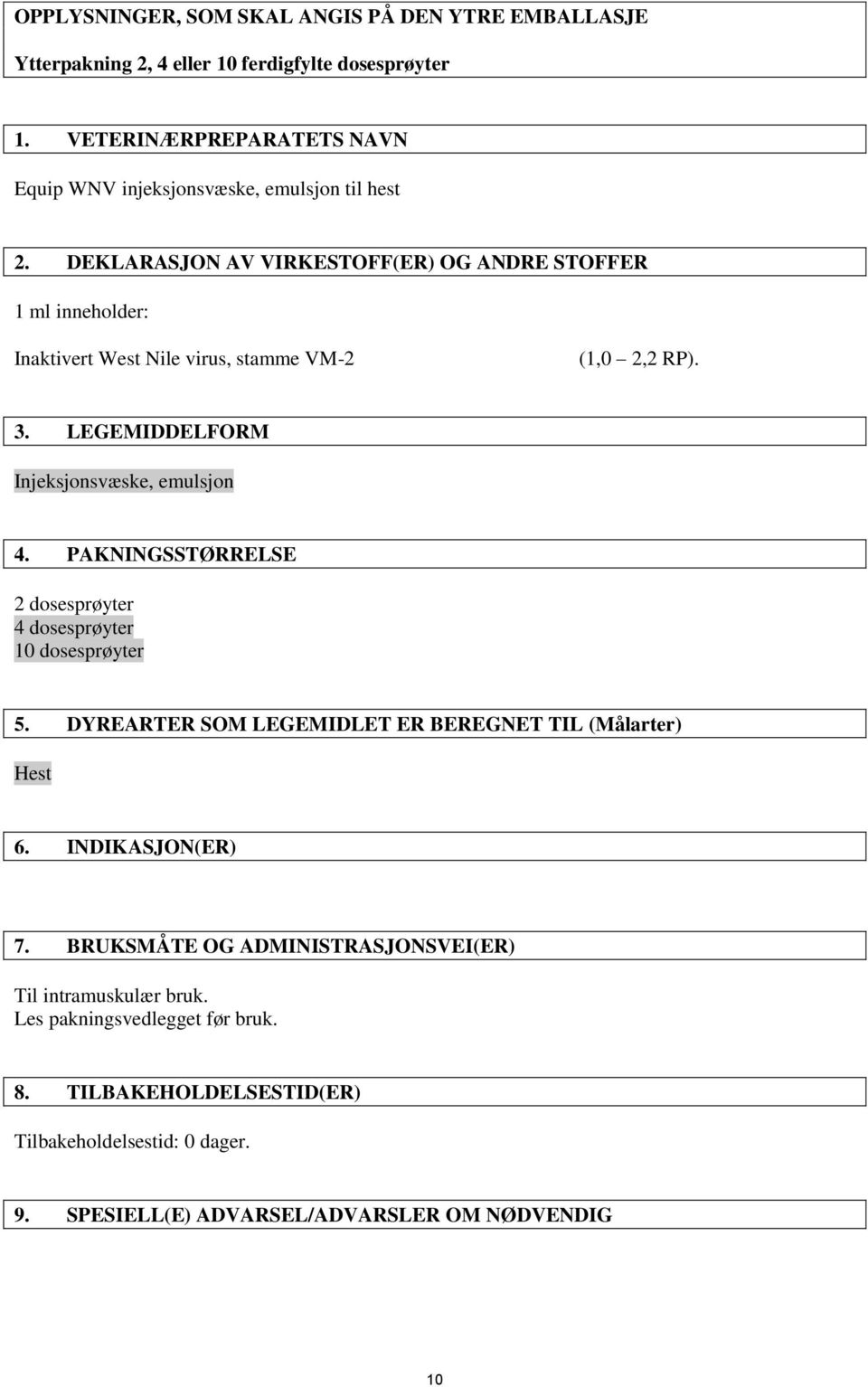 DEKLARASJON AV VIRKESTOFF(ER) OG ANDRE STOFFER 1 ml inneholder: Inaktivert West Nile virus, stamme VM-2 (1,0 2,2 RP). 3. LEGEMIDDELFORM Injeksjonsvæske, emulsjon 4.