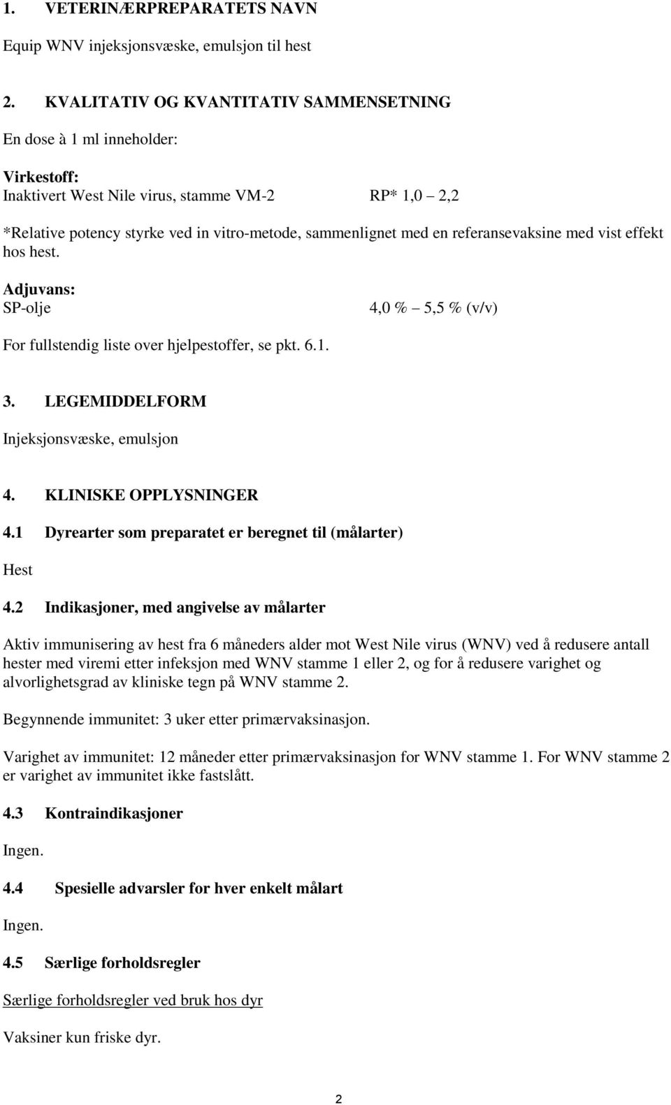 referansevaksine med vist effekt hos hest. Adjuvans: SP-olje 4,0 % 5,5 % (v/v) For fullstendig liste over hjelpestoffer, se pkt. 6.1. 3. LEGEMIDDELFORM Injeksjonsvæske, emulsjon 4.