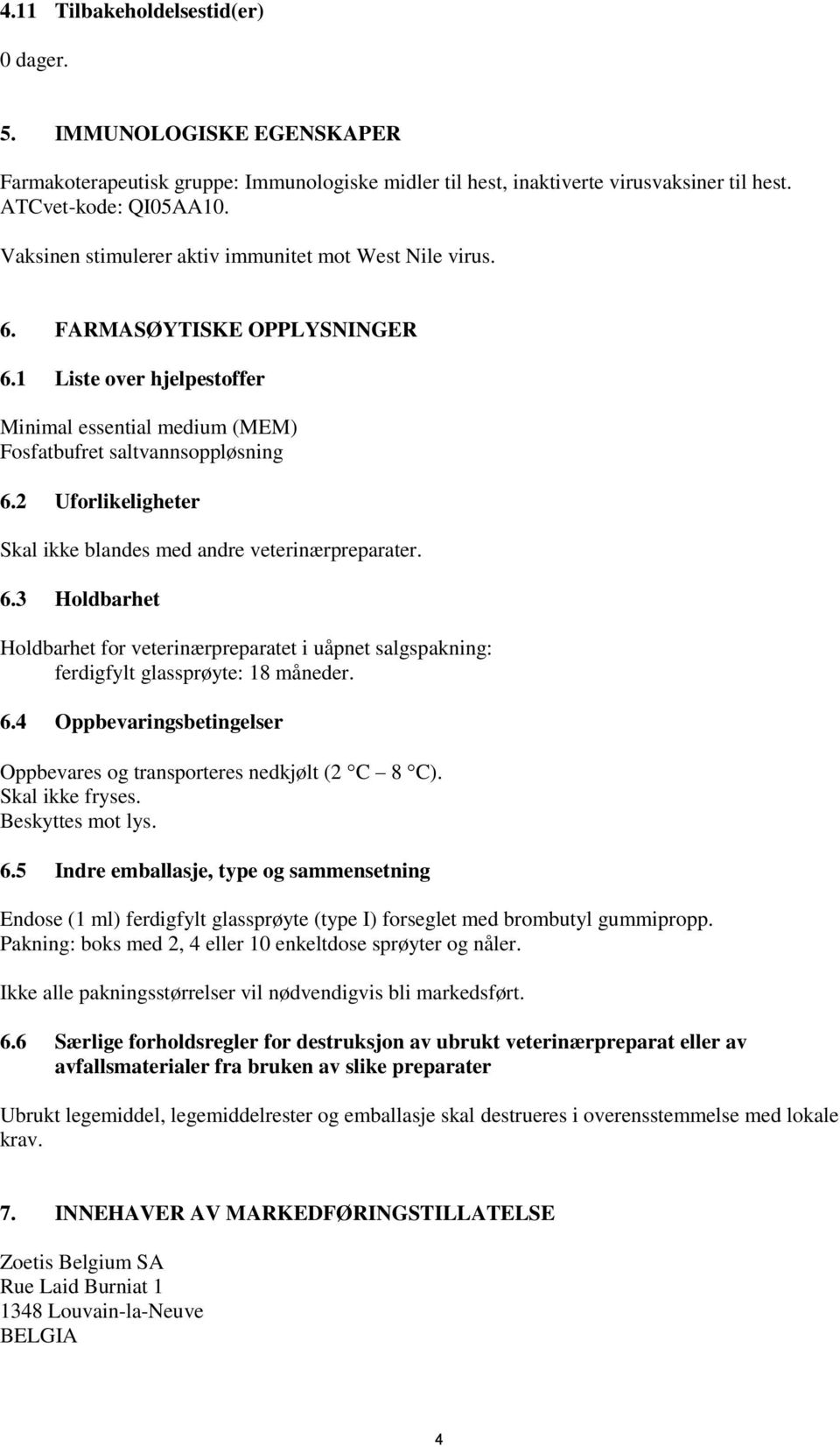 2 Uforlikeligheter Skal ikke blandes med andre veterinærpreparater. 6.3 Holdbarhet Holdbarhet for veterinærpreparatet i uåpnet salgspakning: ferdigfylt glassprøyte: 18 måneder. 6.4 Oppbevaringsbetingelser Oppbevares og transporteres nedkjølt (2 C 8 C).