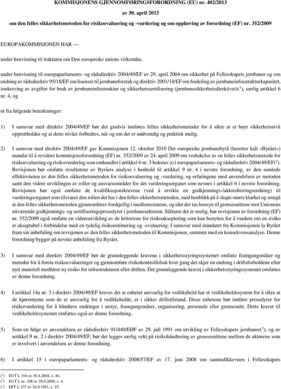 april 2004 om sikkerhet på Fellesskapets jernbaner og om endring av rådsdirektiv 95/18/EF om lisenser til jernbaneforetak og direktiv 2001/14/EF om fordeling av jernbaneinfrastrukturkapasitet,