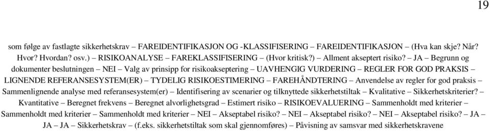 JA Begrunn og dokumenter beslutningen NEI Valg av prinsipp for risikoakseptering UAVHENGIG VURDERING REGLER FOR GOD PRAKSIS LIGNENDE REFERANSESYSTEM(ER) TYDELIG RISIKOESTIMERING FAREHÅNDTERING