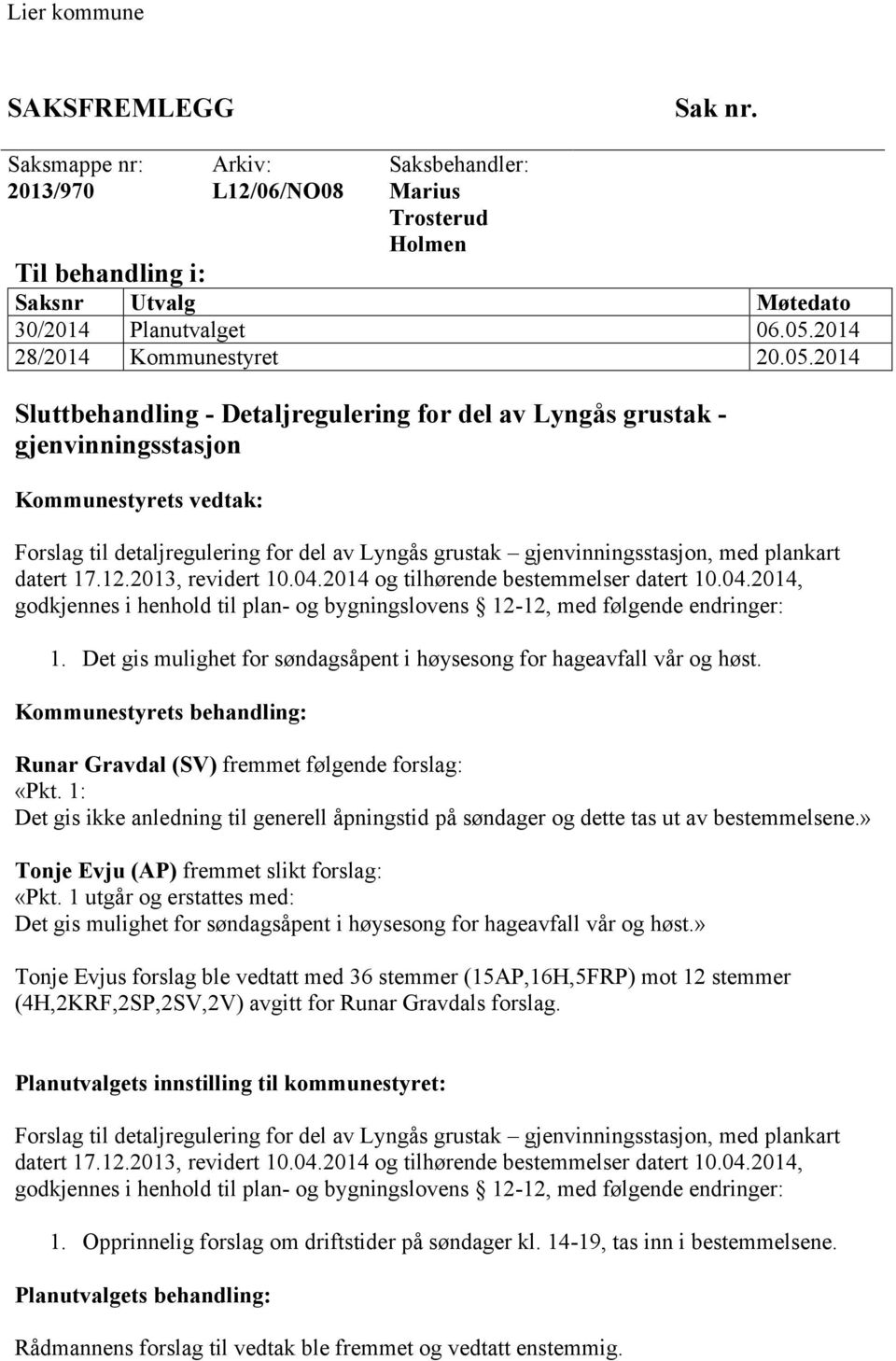 2014 Sluttbehandling - Detaljregulering for del av Lyngås grustak - gjenvinningsstasjon Kommunestyrets vedtak: Forslag til detaljregulering for del av Lyngås grustak gjenvinningsstasjon, med plankart