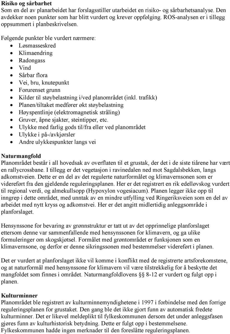 Følgende punkter ble vurdert nærmere: Løsmasseskred Klimaendring Radongass Vind Sårbar flora Vei, bru, knutepunkt Forurenset grunn Kilder til støybelastning i/ved planområdet (inkl.