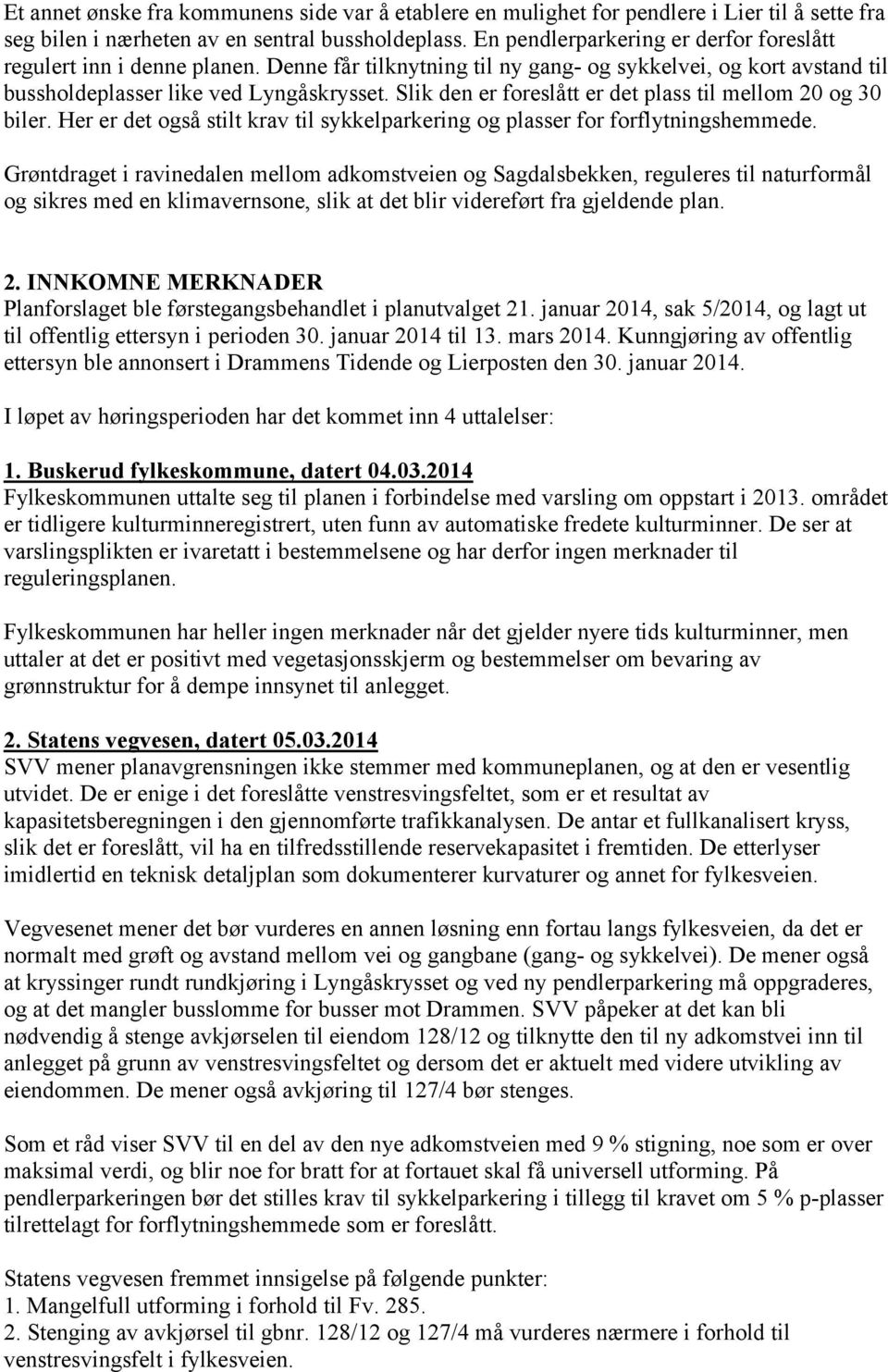 Slik den er foreslått er det plass til mellom 20 og 30 biler. Her er det også stilt krav til sykkelparkering og plasser for forflytningshemmede.