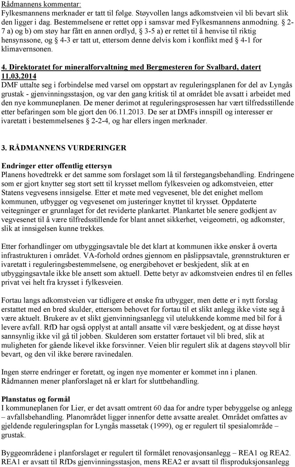 03.2014 DMF uttalte seg i forbindelse med varsel om oppstart av reguleringsplanen for del av Lyngås grustak - gjenvinningsstasjon, og var den gang kritisk til at området ble avsatt i arbeidet med den