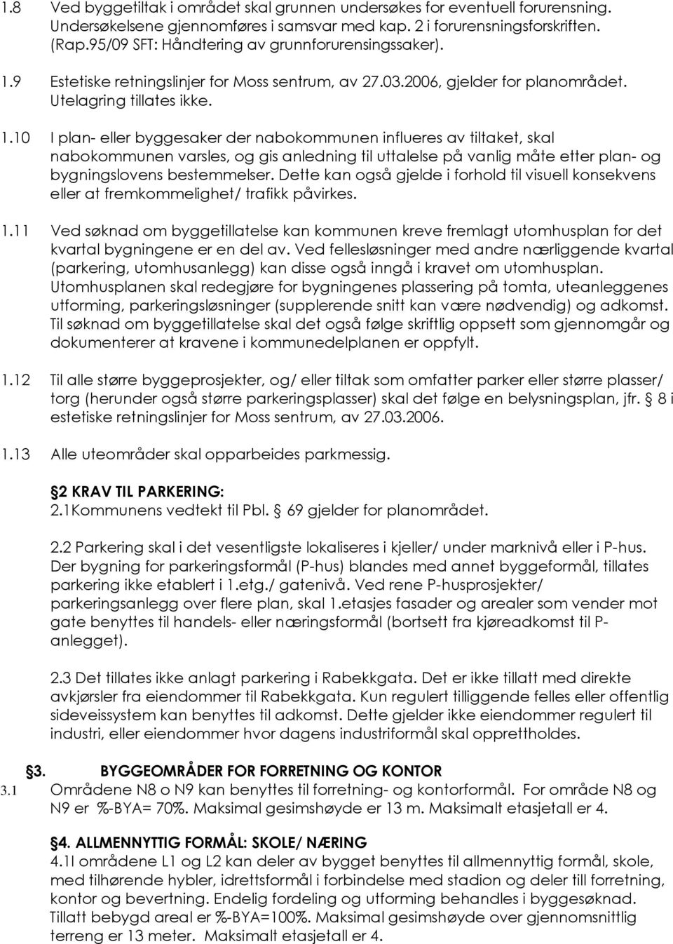 9 Estetiske retningslinjer for Moss sentrum, av 27.03.2006, gjelder for planområdet. Utelagring tillates ikke. 1.