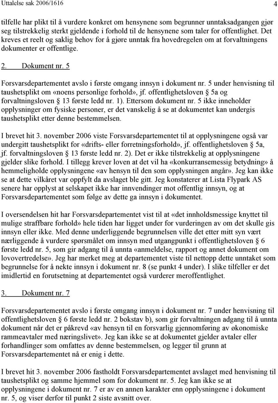 5 Forsvarsdepartementet avslo i første omgang innsyn i dokument nr. 5 under henvisning til taushetsplikt om «noens personlige forhold», jf.