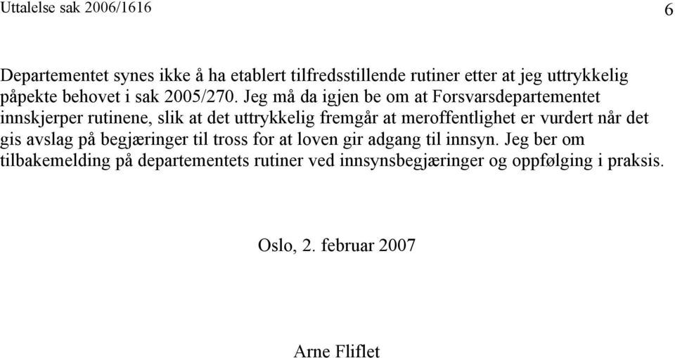 Jeg må da igjen be om at Forsvarsdepartementet innskjerper rutinene, slik at det uttrykkelig fremgår at meroffentlighet er