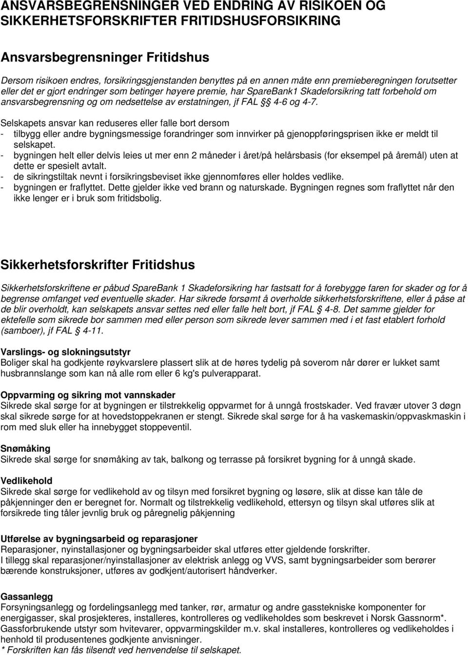 4-6 og 4-7. Selskapets ansvar kan reduseres eller falle bort dersom - tilbygg eller andre bygningsmessige forandringer som innvirker på gjenoppføringsprisen ikke er meldt til selskapet.