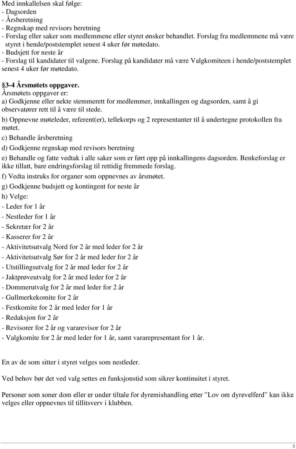 Forslag på kandidater må være Valgkomiteen i hende/poststemplet senest 4 uker før møtedato. 3-4 Årsmøtets oppgaver.