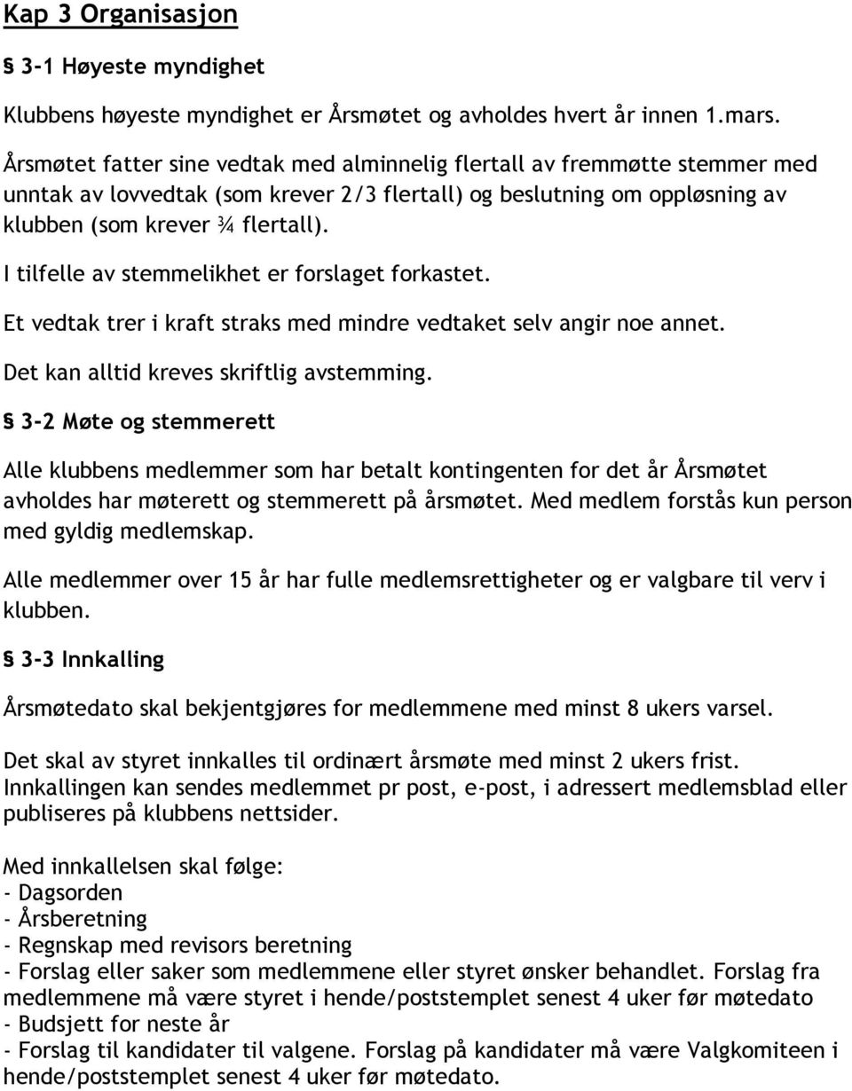 I tilfelle av stemmelikhet er forslaget forkastet. Et vedtak trer i kraft straks med mindre vedtaket selv angir noe annet. Det kan alltid kreves skriftlig avstemming.