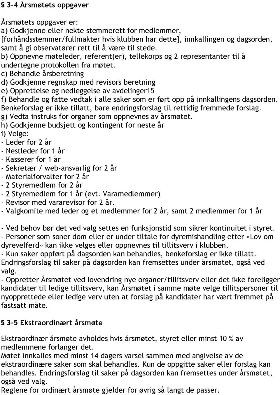 c) Behandle årsberetning d) Godkjenne regnskap med revisors beretning e) Opprettelse og nedleggelse av avdelinger15 f) Behandle og fatte vedtak i alle saker som er ført opp på innkallingens dagsorden.