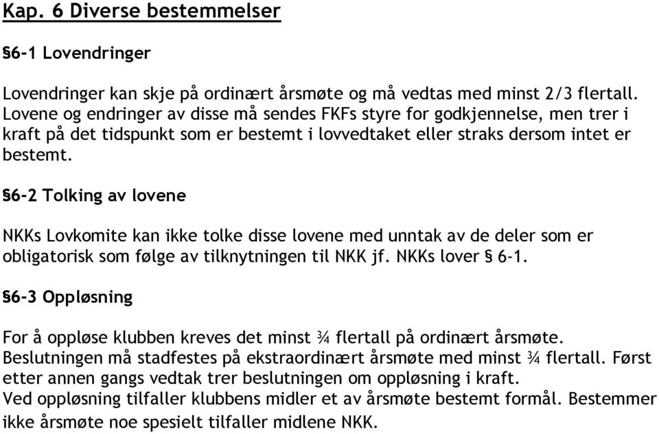 6-2 Tolking av lovene NKKs Lovkomite kan ikke tolke disse lovene med unntak av de deler som er obligatorisk som følge av tilknytningen til NKK jf. NKKs lover 6-1.