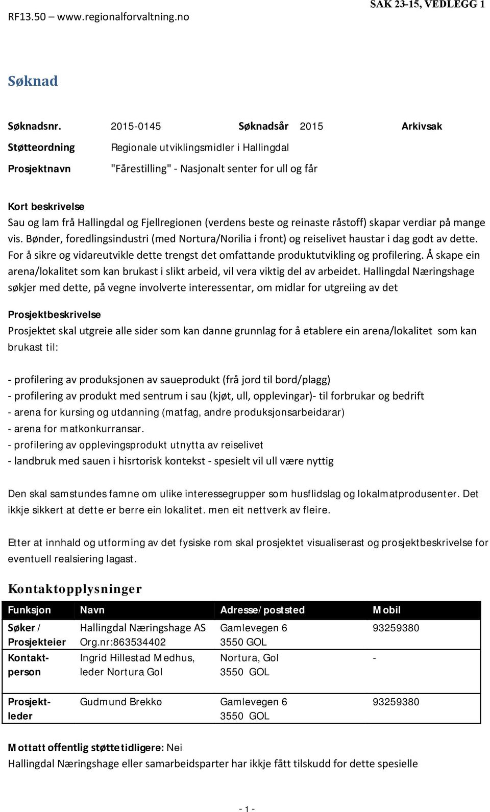 Fjellregionen (verdens beste og reinaste råstoff) skapar verdiar på mange vis. Bønder, foredlingsindustri (med Nortura/Norilia i front) og reiselivet haustar i dag godt av dette.