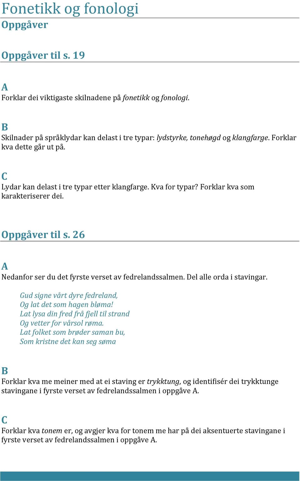 el alle orda i stavingar. Gud signe vårt dyre fedreland, Og lat det som hagen bløma! Lat lysa din fred frå fjell til strand Og vetter for vårsol røma.