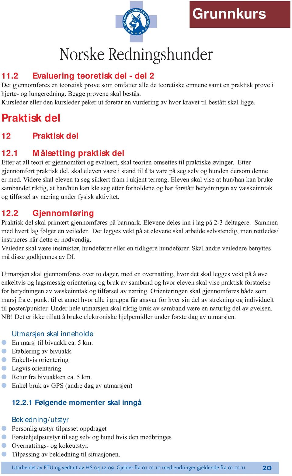 1 Målsetting praktisk del Etter at all teori er gjennomført og evaluert, skal teorien omsettes til praktiske øvinger.