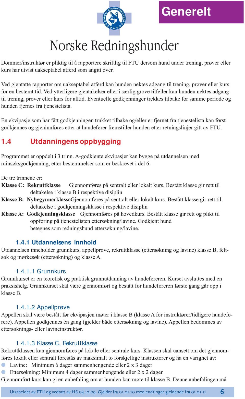 Ved ytterligere gjentakelser eller i særlig grove tilfeller kan hunden nektes adgang til trening, prøver eller kurs for alltid.