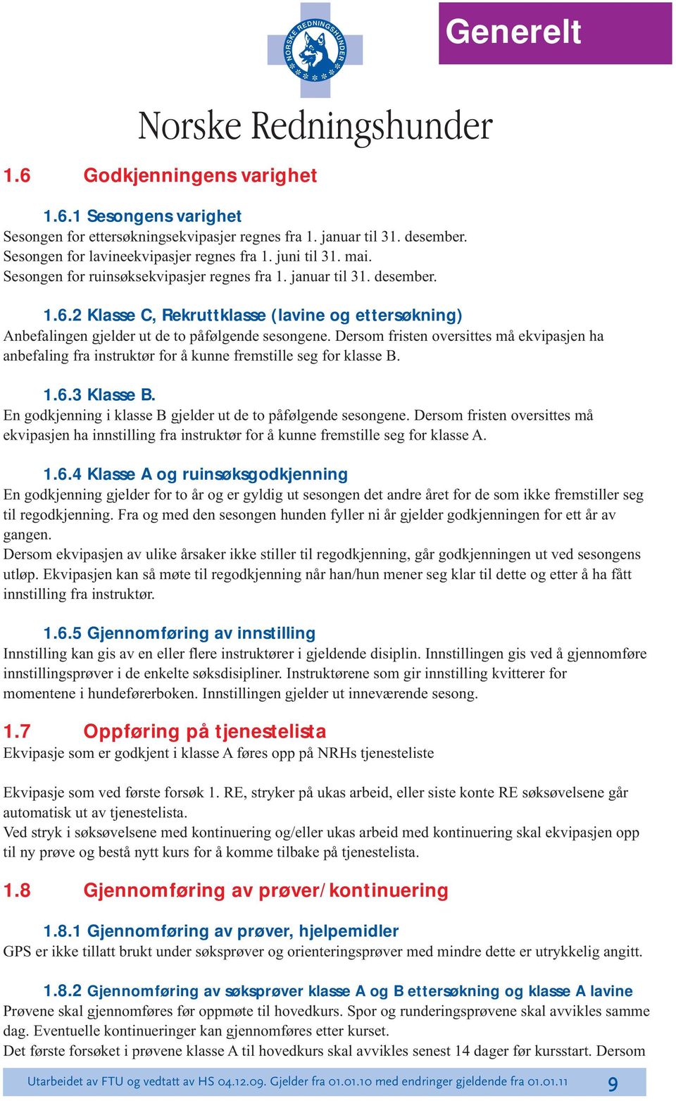 Dersom fristen oversittes må ekvipasjen ha anbefaling fra instruktør for å kunne fremstille seg for klasse B. 1.6.3 Klasse B. En godkjenning i klasse B gjelder ut de to påfølgende sesongene.