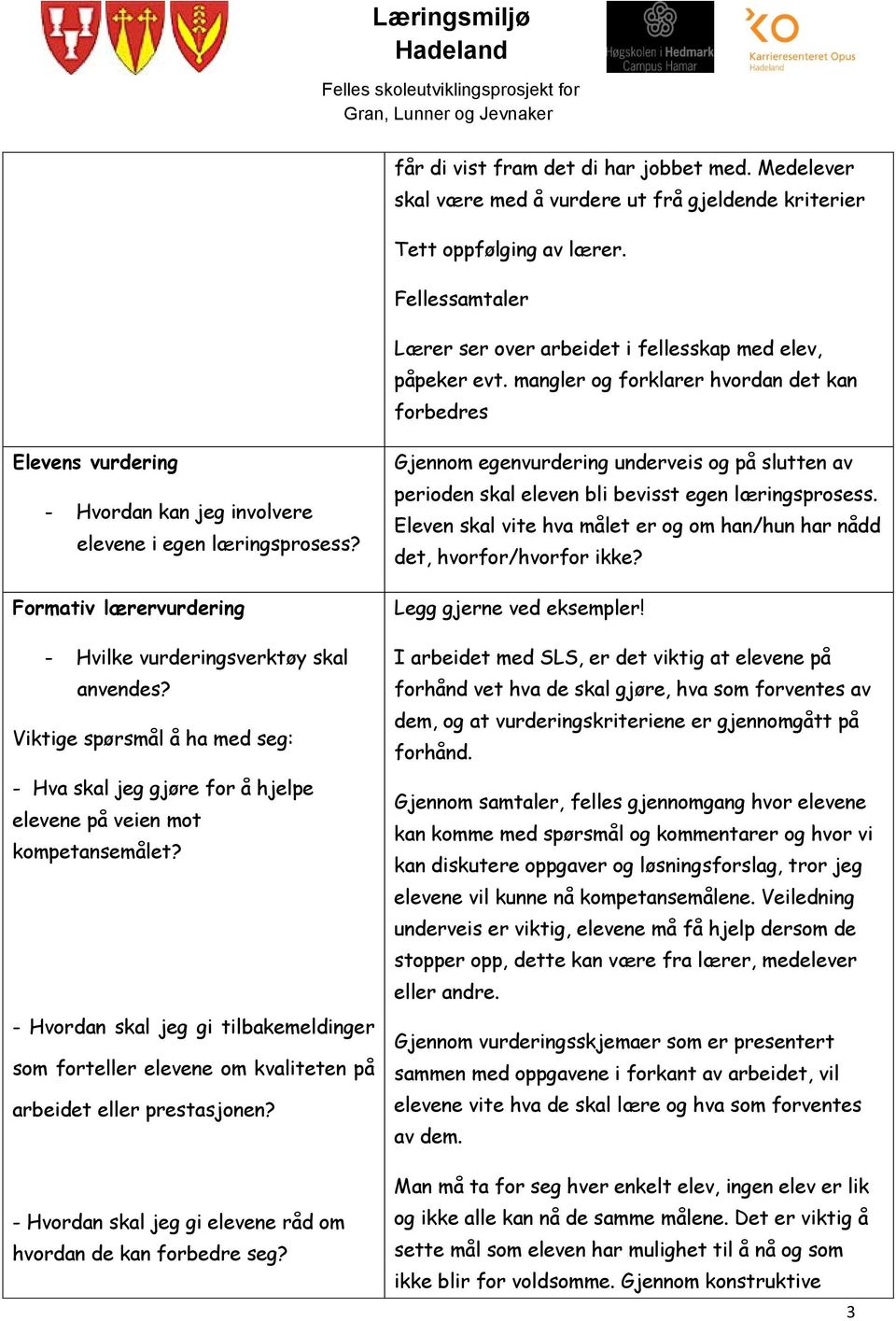 Formativ lærervurdering - Hvilke vurderingsverktøy skal anvendes? Viktige spørsmål å ha med seg: - Hva skal jeg gjøre for å hjelpe elevene på veien mot kompetansemålet?