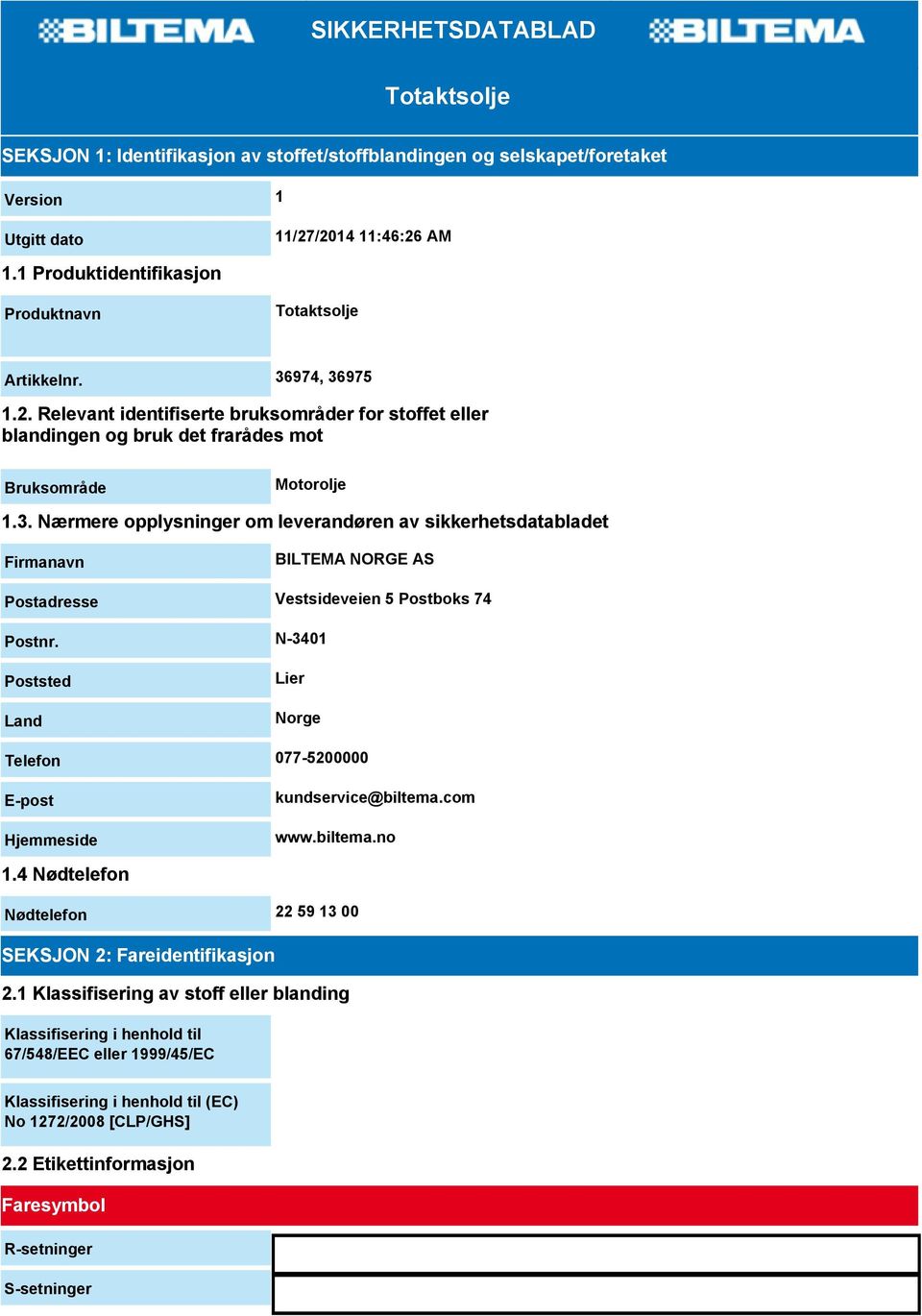 N-3401 Poststed Land Lier Norge Telefon 077-5200000 E-post Hjemmeside kundservice@biltema.com www.biltema.no 1.4 Nødtelefon Nødtelefon 22 59 13 00 SEKSJON 2: Fareidentifikasjon 2.