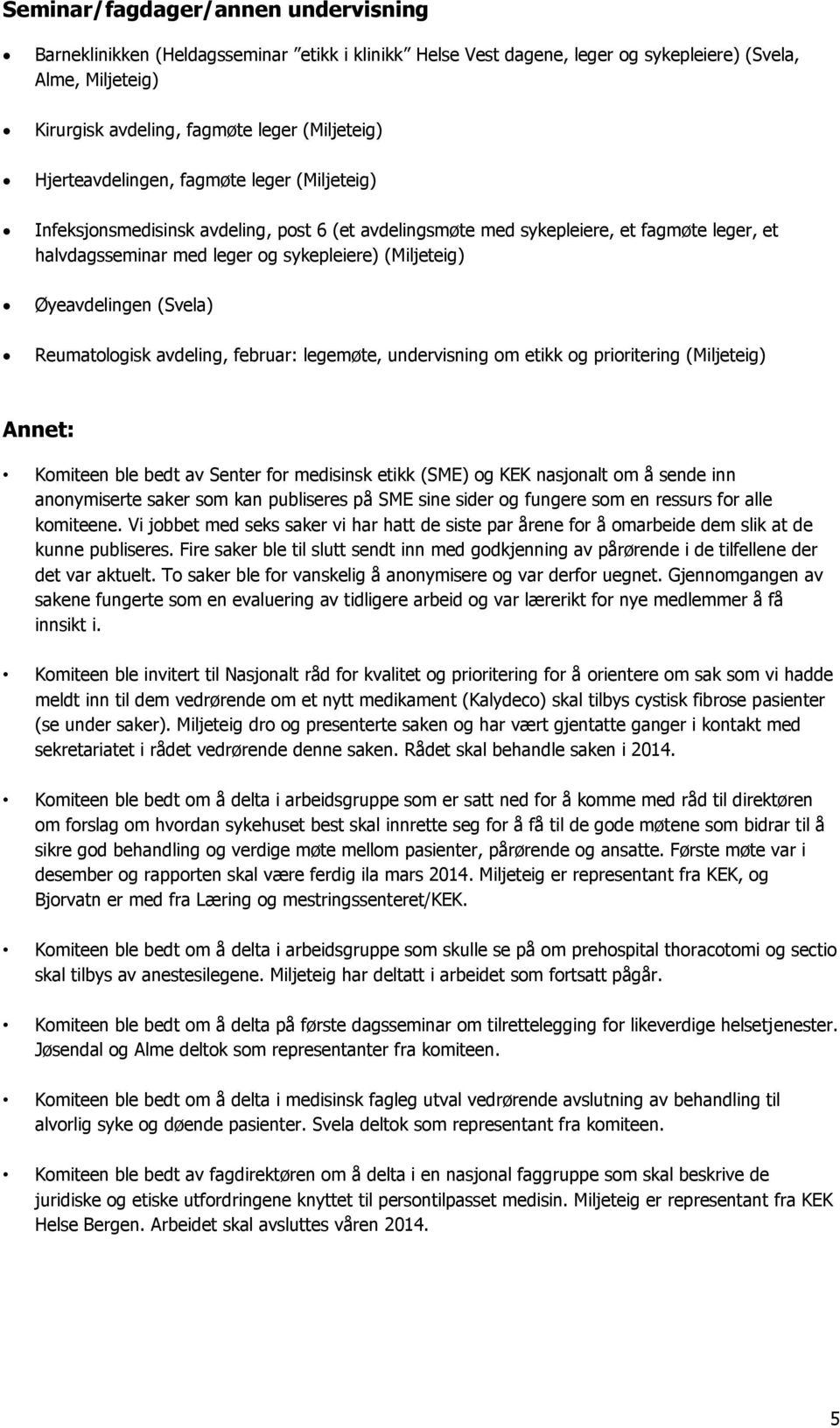 Øyeavdelingen (Svela) Reumatologisk avdeling, februar: legemøte, undervisning om etikk og prioritering (Miljeteig) Annet: Komiteen ble bedt av Senter for medisinsk etikk (SME) og KEK nasjonalt om å