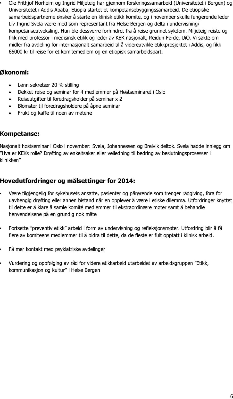 kompetanseutveksling. Hun ble dessverre forhindret fra å reise grunnet sykdom. Miljeteig reiste og fikk med professor i medisinsk etikk og leder av KEK nasjonalt, Reidun Førde, UiO.