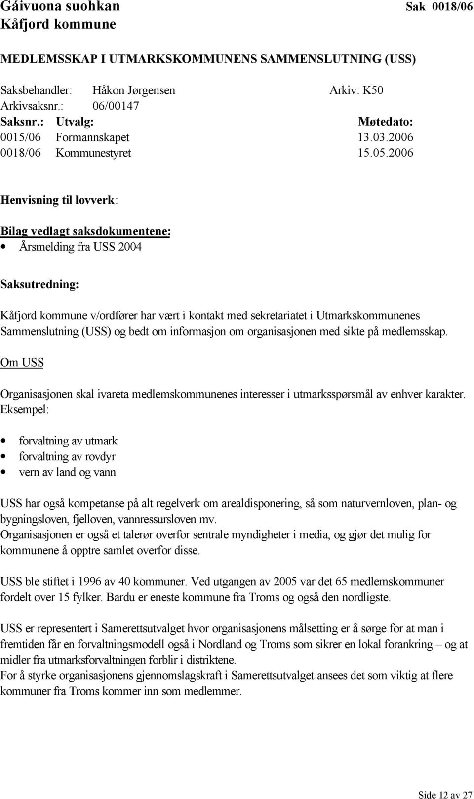 2006 Henvisning til lovverk: Bilag vedlagt saksdokumentene: Årsmelding fra USS 2004 Saksutredning: Kåfjord kommune v/ordfører har vært i kontakt med sekretariatet i Utmarkskommunenes Sammenslutning