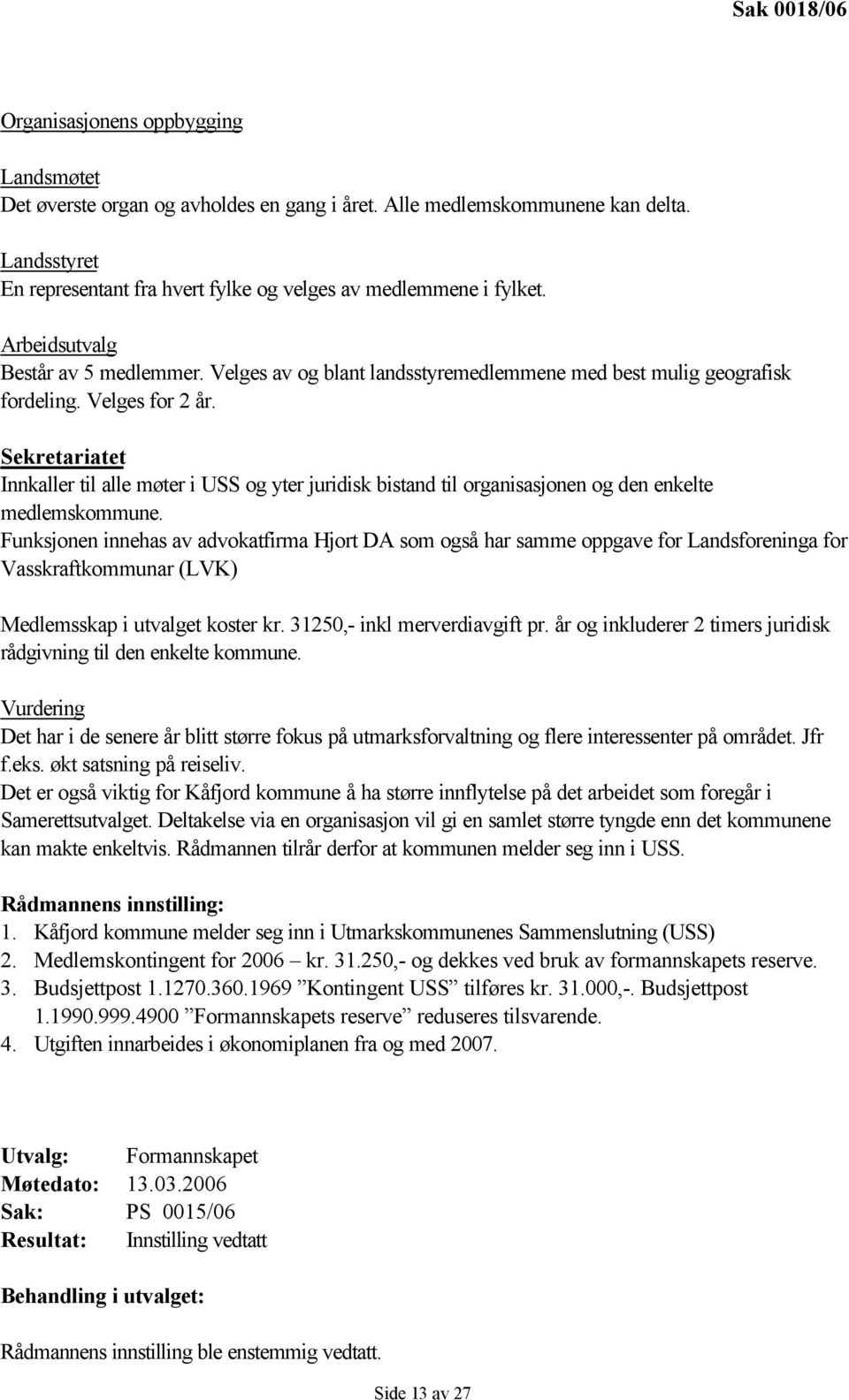 Velges for 2 år. Sekretariatet Innkaller til alle møter i USS og yter juridisk bistand til organisasjonen og den enkelte medlemskommune.