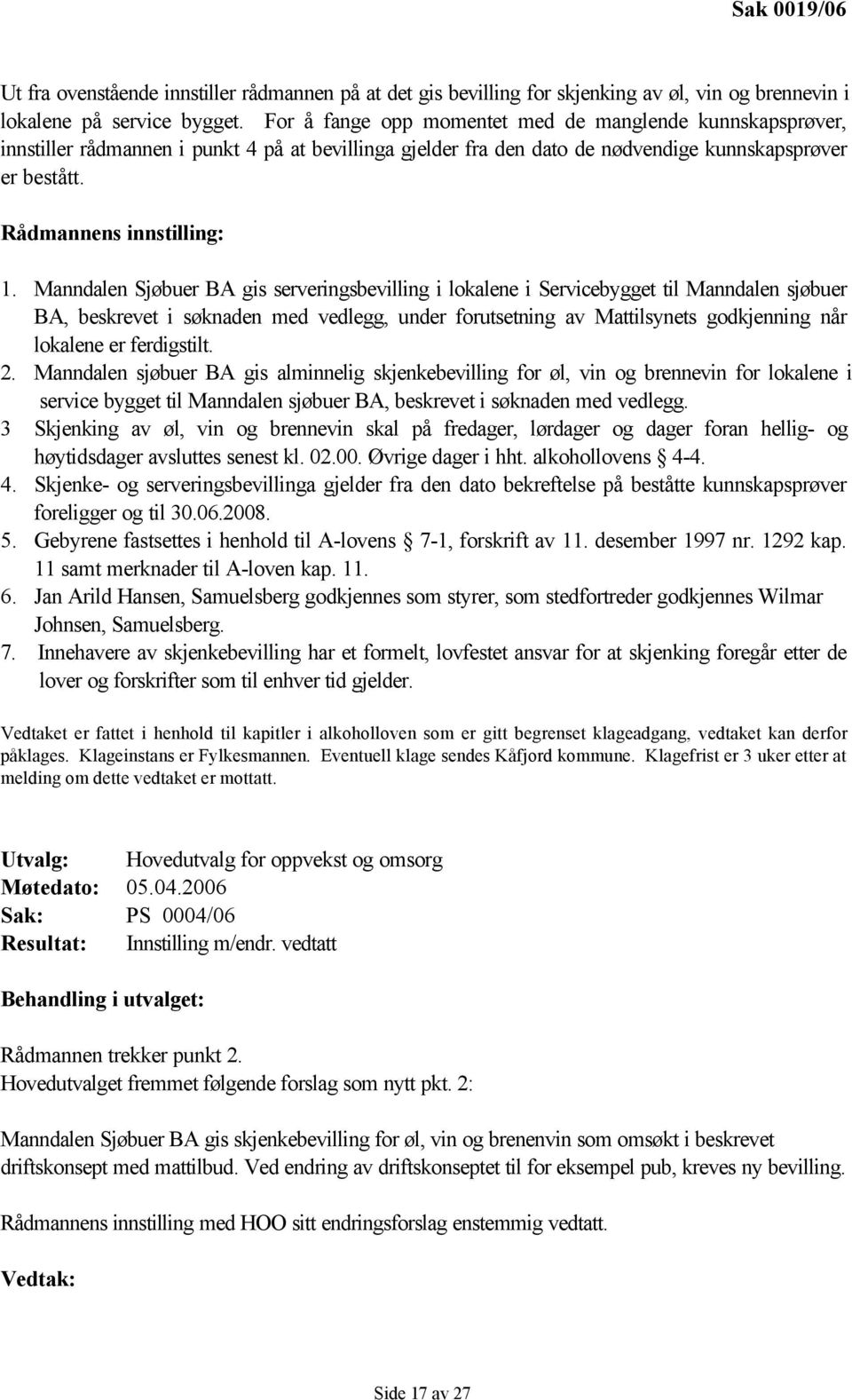 Manndalen Sjøbuer BA gis serveringsbevilling i lokalene i Servicebygget til Manndalen sjøbuer BA, beskrevet i søknaden med vedlegg, under forutsetning av Mattilsynets godkjenning når lokalene er